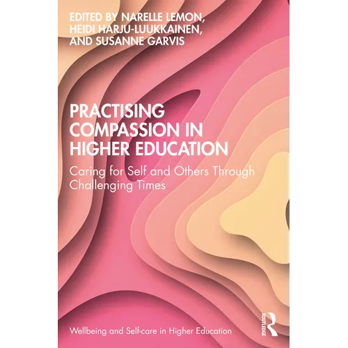 Practising Compassion in Higher Education: Caring for Self and Others Through Challenging Times - Paperback
