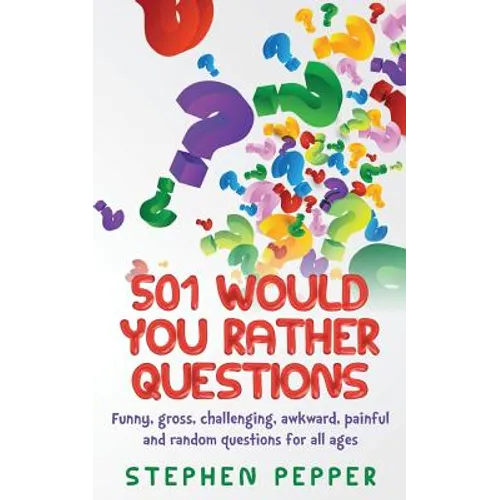 501 Would You Rather Questions: Funny, gross, challenging, awkward, painful and random questions for all ages - Paperback