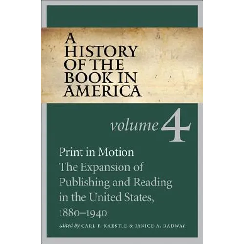 A History of the Book in America: Volume 4: Print in Motion: The Expansion of Publishing and Reading in the United States, 1880-1940 - Paperback
