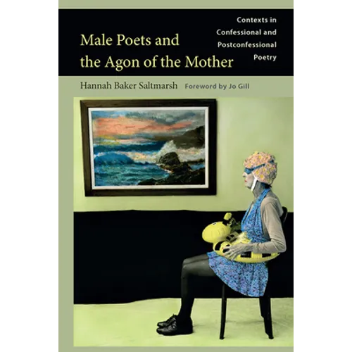 Male Poets and the Agon of the Mother: Contexts in Confessional and Post-Confessional Poetry - Hardcover