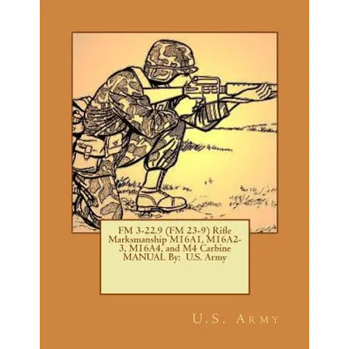FM 3-22.9 (FM 23-9) Rifle Marksmanship M16A1, M16A2-3, M16A4, and M4 Carbine MANUAL By: U.S. Army - Paperback