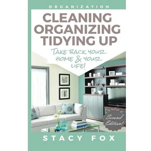 Organization: Cleaning, Organizing, Tidying Up - Take Back Your Home and Your Life! - Paperback