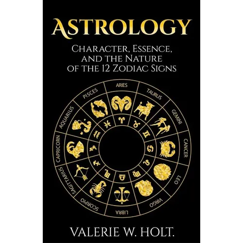 Astrology: Character, Essence, and the Nature of the 12 Zodiac Signs - Paperback