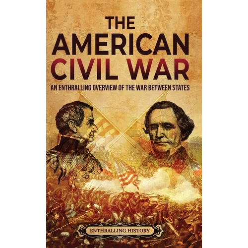 The American Civil War: An Enthralling Overview of the War Between States - Hardcover