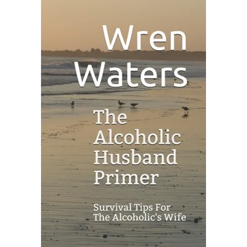 The Alcoholic Husband Primer: Survival Tips For The Alcoholic's Wife - Paperback