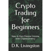 Crypto Trading for Beginners: How to Earn Passive Income with Cryptocurrency - Paperback
