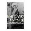 Emiliano Zapata: The Life and Legacy of the Mexican Revolution's Iconic Leader - Paperback