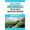 Building Greenhouses: The Easy Guide for Constructing Your Greenhouse: Helpful Tips for Building Your Own Greenhouse - Paperback