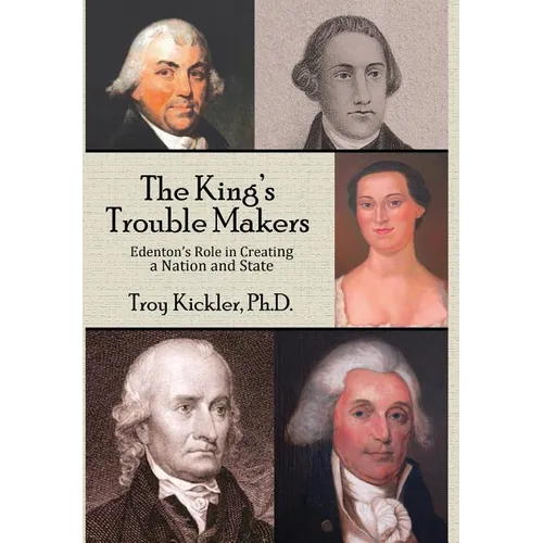 The King's Trouble Makers: Edenton's Role in Creating a Nation and State - Hardcover