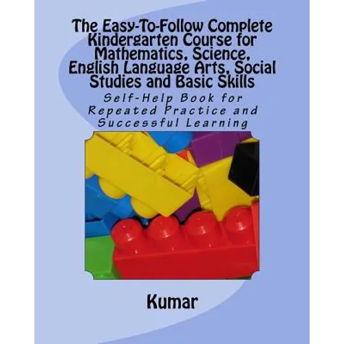 The Easy-To-Follow Complete Kindergarten Course for Mathematics, Science, English Language Arts, Social Studies and Basic Skills: Self-Help Book for R - Paperback