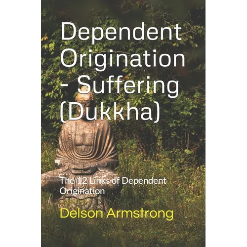 Dependent Origination - Dukkha (Suffering): The 12 Links of Dependent Origination - Paperback