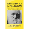 Atheism as a Religion: An Introduction to the World's Least Understood Faith - Paperback