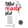 Draw Fashion Now: Techniques, Inspiration, and Ideas for Illustrating and Imagining Your Designs - With Fashion Paper Dolls and a Customizable, Design - Paperback
