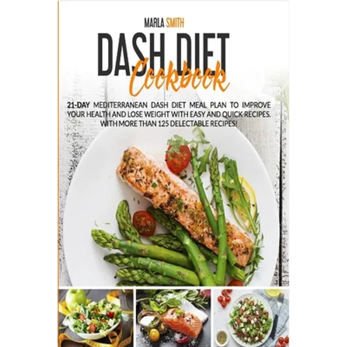Dash Diet Cookbook: 21-Day Mediterranean Dash Diet Meal Plan to Improve Your Health and Lose Weight with Easy and Quick Recipes. With More Than 125 De - Paperback
