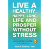 Live a Healthy, Happy, Long Life and Prosper Without Stress: The Life Transformation Paradigm: Seven Lifestyle Shifts to Live the Life You are Designe - Paperback