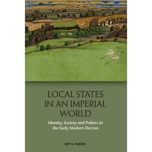 Local States in an Imperial World: Identity, Society and Politics in the Early Modern Deccan - Paperback