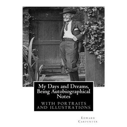 My Days and Dreams, Being Autobiographical Notes.By Edward Carpenter: with portraits and illustrations, - Paperback