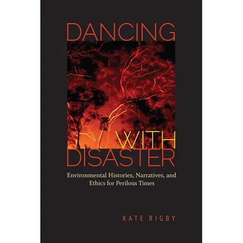 Dancing with Disaster: Environmental Histories, Narratives, and Ethics for Perilous Times - Paperback
