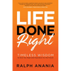 Life Done Right: Timeless Wisdom to Give You Hope and Inspiration for the Future - Paperback