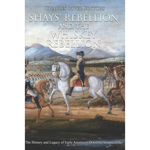 Shays' Rebellion and the Whiskey Rebellion: The History and Legacy of Early America's Domestic Insurrections - Paperback