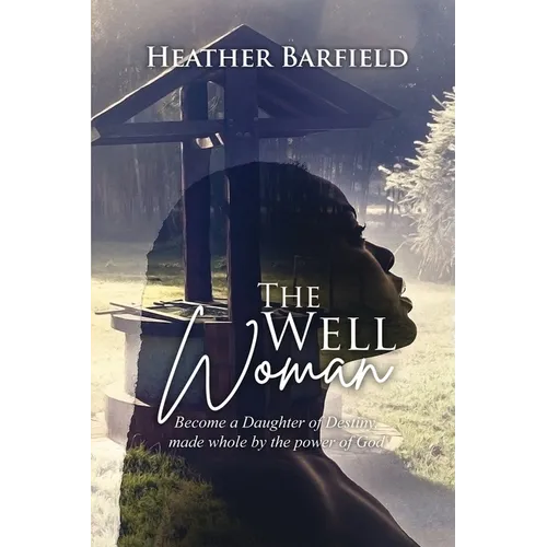 The Well Woman: Become a Daughter of Destiny, made whole by the power of God - Paperback