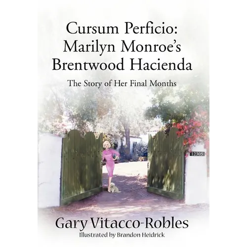 Cursum Perficio: Marilyn Monroe's Brentwood Hacienda: The Story of Her Final Months - Hardcover