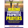 Healing Confessions & Prophetic Prayers: Prophetic Prayers & Instructions to Command Total Healing & Walk in Divine Health & Dominion over Sicknesses - Paperback