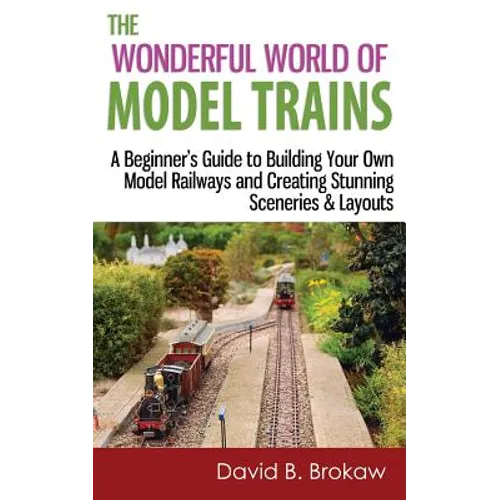 The Wonderful World of Model Trains: A Beginner's Guide to Building Your Own Model Railways and Creating Stunning Sceneries & Layouts - Paperback