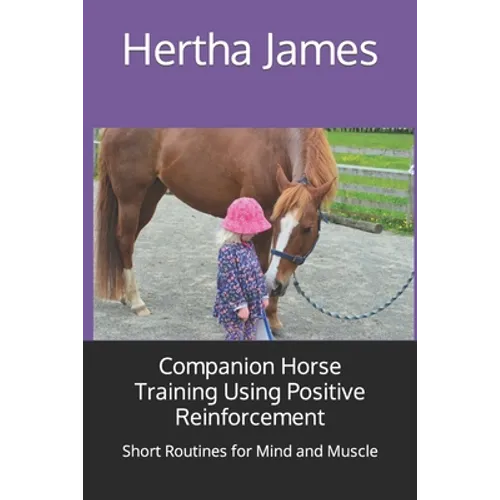 Companion Horse Training Using Positive Reinforcement: Short Routines for Mind and Muscle - Paperback