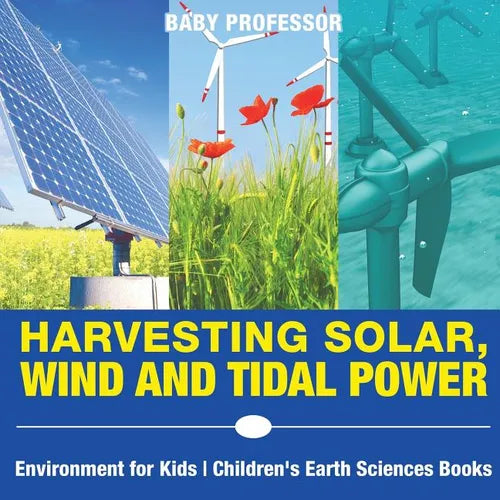Harvesting Solar, Wind and Tidal Power - Environment for Kids Children's Earth Sciences Books - Paperback