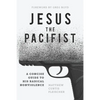 Jesus the Pacifist: A Concise Guide to His Radical Nonviolence - Paperback