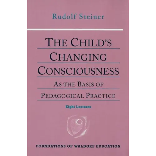 The Child's Changing Consciousness: As the Basis of Pedagogical Practice (Cw 306) Volume 16 - Paperback