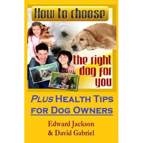 How To Choose The Right Dog For You: Plus Health Tips for Dog Owners - Paperback