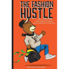 The Fashion Hustle: How to make money in the Fashion Business as a Student, Industry Professional, or Entrepreneur... - Paperback