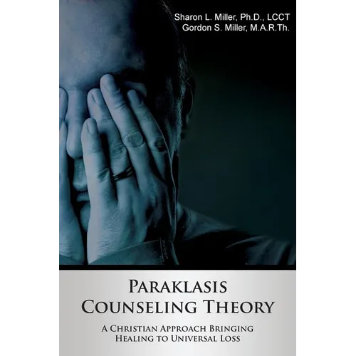 Paraklasis Counseling Theory - A Christian Approach Bringing Healing to Universal Loss - Paperback