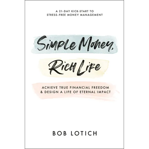 Simple Money, Rich Life: Achieve True Financial Freedom and Design a Life of Eternal Impact - Paperback