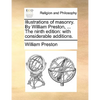 Illustrations of Masonry. by William Preston, ... the Ninth Edition: With Considerable Additions. - Paperback
