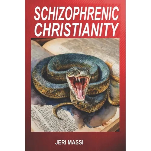Schizophrenic Christianity: How Christian Fundamentalism Attracts and Protects Sociopaths, Abusive Pastors, and Child Molesters - Paperback