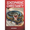 Schizophrenic Christianity: How Christian Fundamentalism Attracts and Protects Sociopaths, Abusive Pastors, and Child Molesters - Paperback