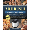 Zojirushi Bread Machine Cookbook1500: 1500 Days Best, Mouth-watering and Foolproof recipes for your Zojirushi Bread Machine - Paperback