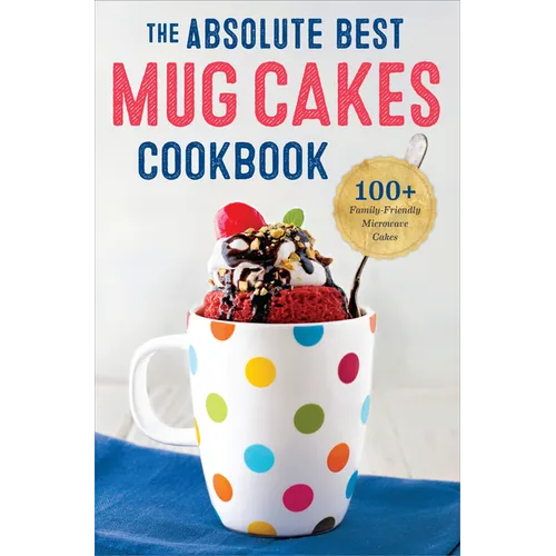 The Absolute Best Mug Cakes Cookbook: 100 Family-Friendly Microwave Cakes - Paperback