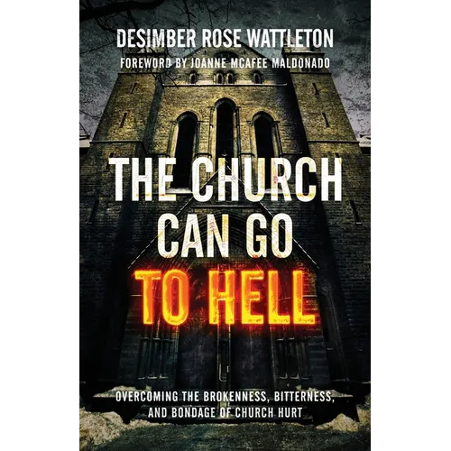 The Church Can Go To Hell: Overcoming the Brokenness, Bitterness, and Bondage of Church Hurt - Paperback