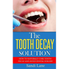 The Tooth Decay Solution: How to Naturally Cure Tooth Decay and Avoid Dental Surgery - Paperback