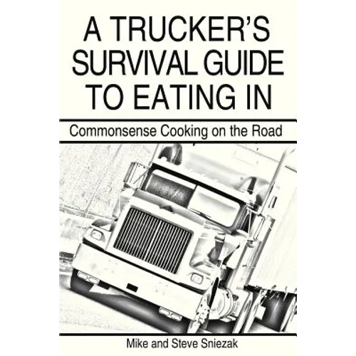 A Trucker's Survival Guide to Eating in: Commonsense Cooking on the Road - Paperback