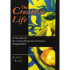 The Creative Life: A Workbook for Unearthing the Christian Imagination - Paperback