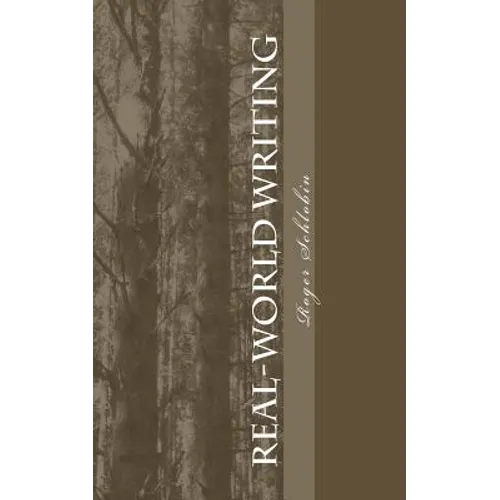 Real-World Writing: The Guide to Powerful, Persuasive Writing for Students and Teachers and Professionals in Business, Industry, Law, Engineering, etc - Paperback