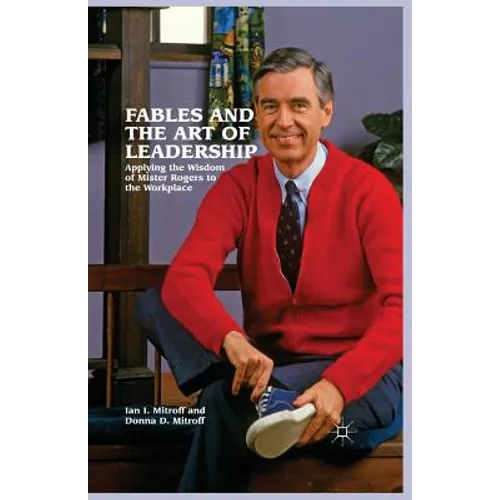 Fables and the Art of Leadership: Applying the Wisdom of Mister Rogers to the Workplace - Paperback