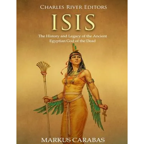 Isis: The History and Legacy of the Ancient Egyptian God of the Dead - Paperback