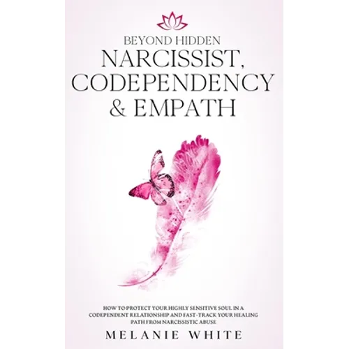 Beyond Hidden Narcissist, Codependency & Empath: How to Protect Your Highly Sensitive Soul in a Codependent Relationship and Fast-Track Your Healing P - Paperback