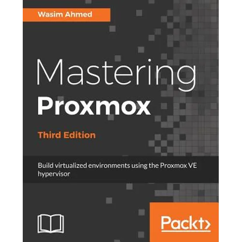 Mastering Proxmox - Third Edition: Build virtualized environments using the Proxmox VE hypervisor - Paperback